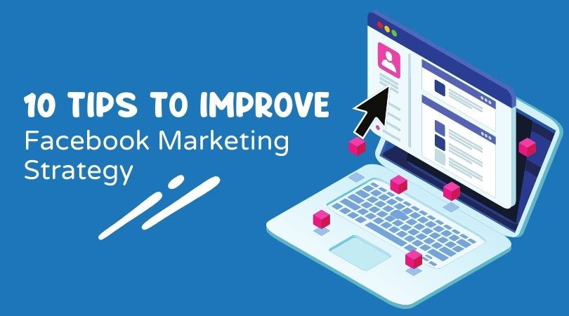 10 Tips to Improve Facebook Marketing Strategy